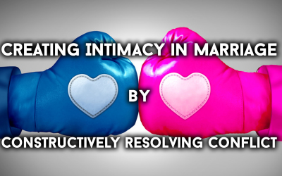 Creating Intimacy in Marriage by Constructively Resolving Conflict