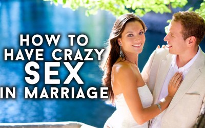How to Have Crazy Sex in Marriage
